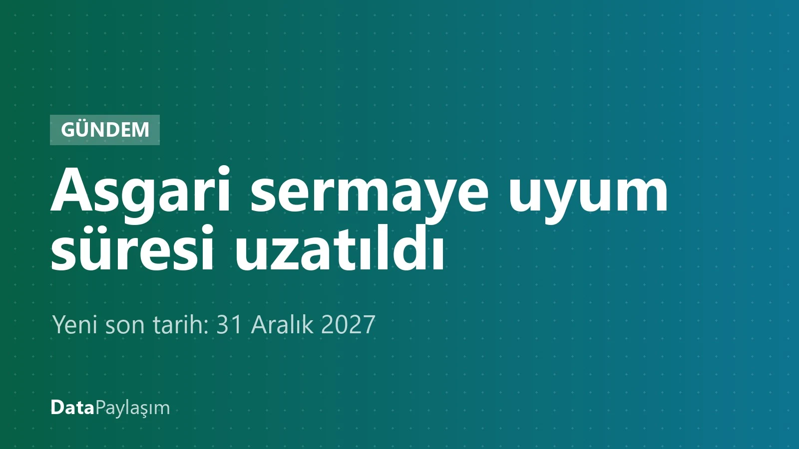 Şirketlerin asgari sermaye uyum süresi 31 Aralık 2027'ye uzatıldı