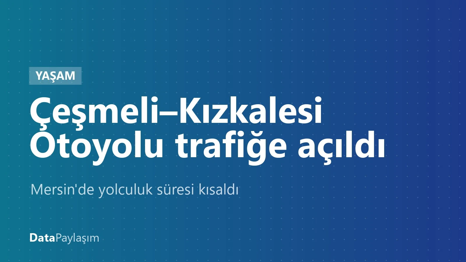 Çeşmeli-Kızkalesi Otoyolu trafiğe açıldı: Mersin'de 2,5 saatlik yol 18 dakika