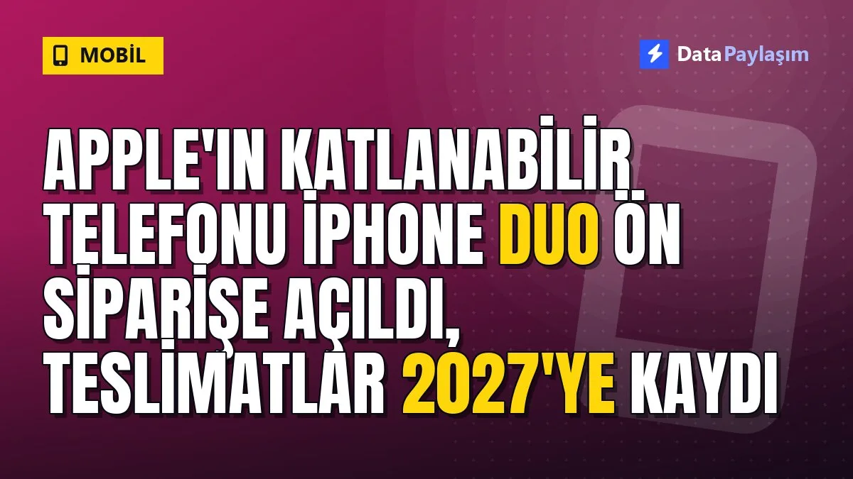 Apple'ın katlanabilir telefonu iPhone Duo ön siparişe açıldı, teslimatlar 2027'ye kaydı