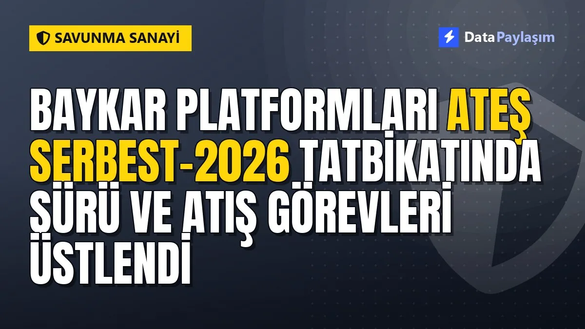 Baykar platformları Ateş Serbest-2026 tatbikatında sürü ve atış görevleri üstlendi