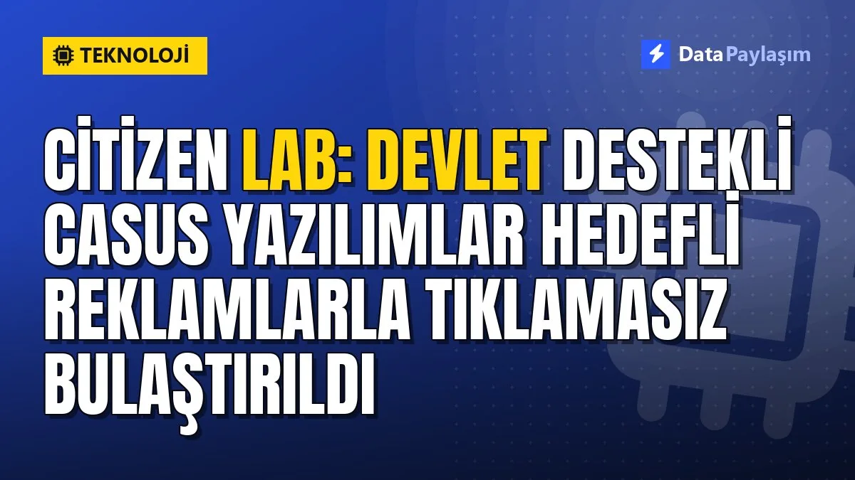 Citizen Lab: Devlet destekli casus yazılımlar hedefli reklamlarla tıklamasız bulaştırıldı