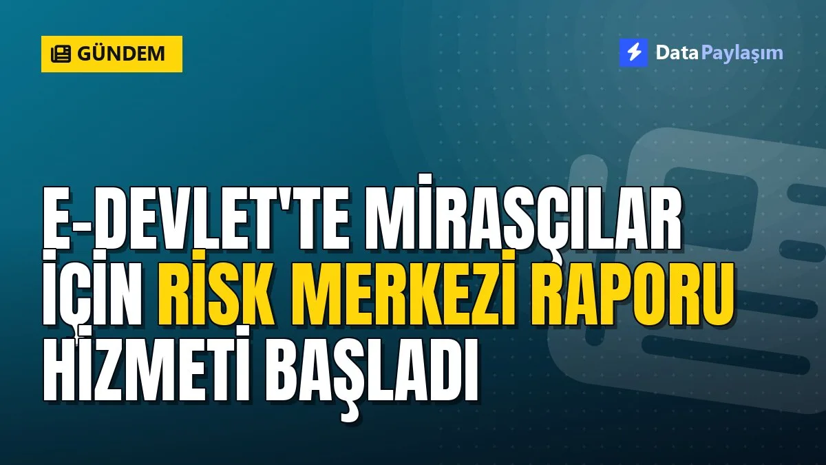 e-Devlet'te mirasçılar için Risk Merkezi Raporu hizmeti başladı