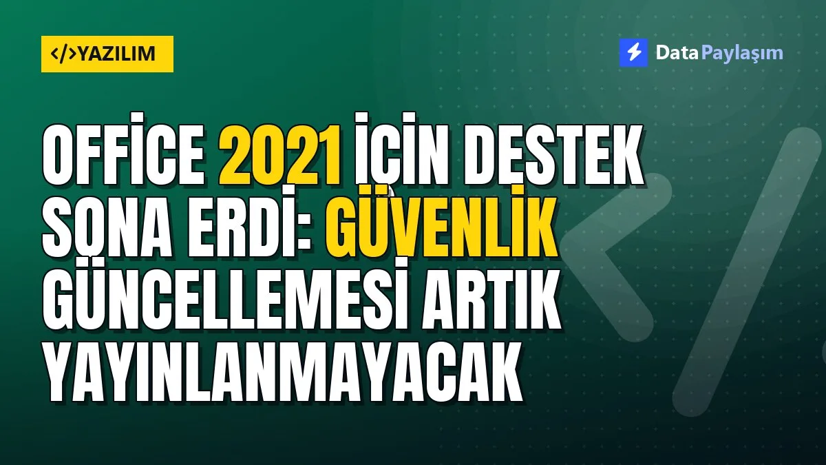 Office 2021 için destek sona erdi: Güvenlik güncellemesi artık yayınlanmayacak