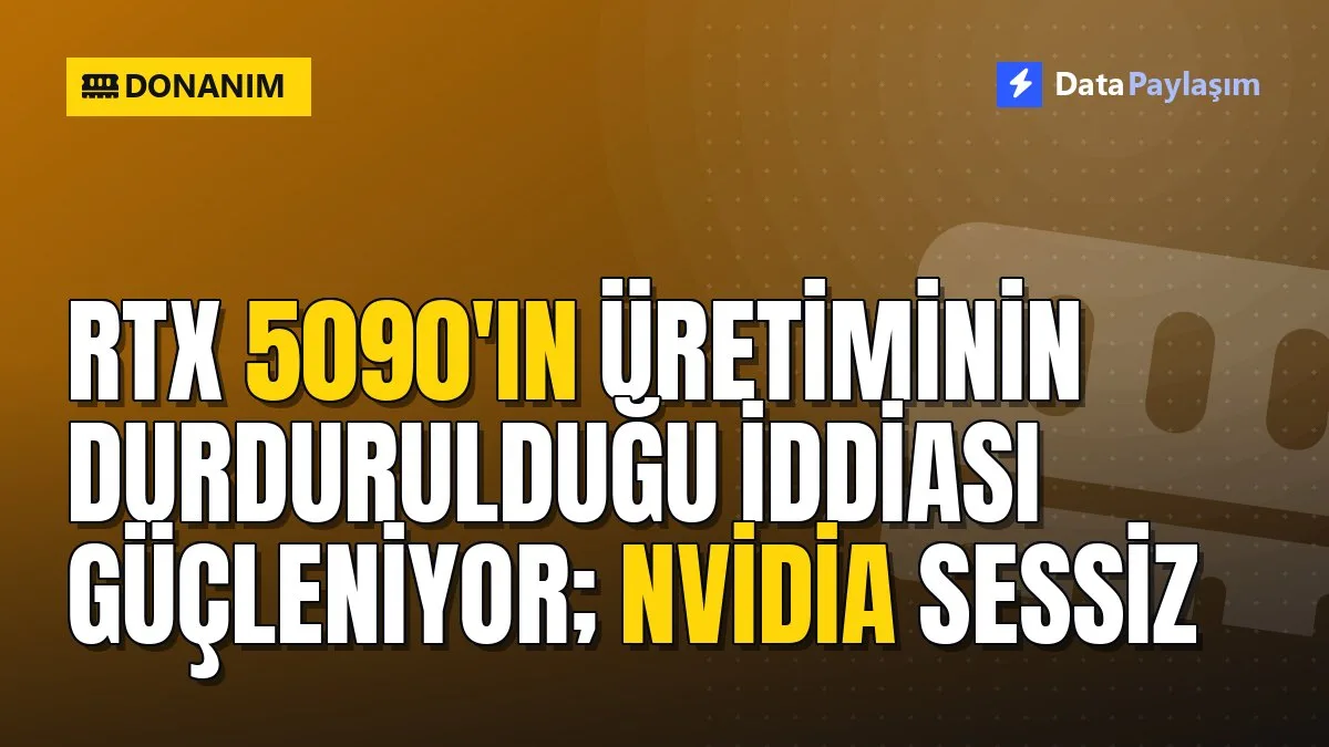 RTX 5090'ın üretiminin durdurulduğu iddiası güçleniyor; Nvidia sessiz