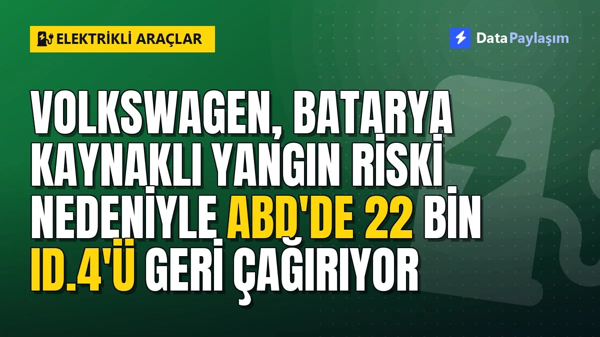 Volkswagen, batarya kaynaklı yangın riski nedeniyle ABD'de 22 bin ID.4'ü geri çağırıyor