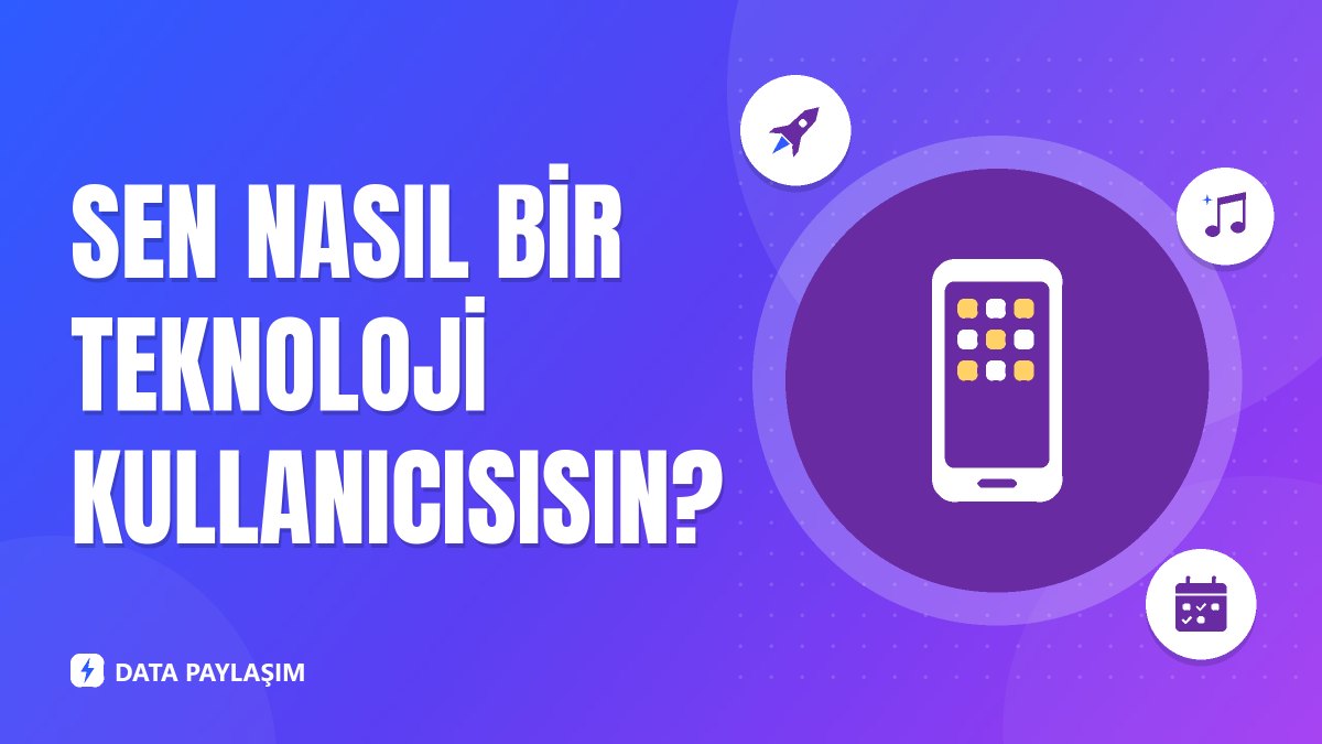 Sen nasıl bir teknoloji kullanıcısısın?